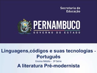 Linguagens,códigos e suas tecnologias -
Português
Ensino Médio - 3ª Série
A literatura Pré-modernista
 