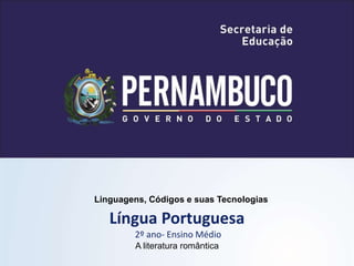 Linguagens, Códigos e suas Tecnologias
Língua Portuguesa
2º ano- Ensino Médio
A literatura romântica
 