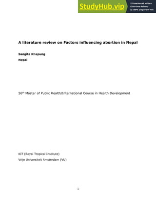 1
A literature review on Factors influencing abortion in Nepal
Sangita Khapung
Nepal
56th Master of Public Health/International Course in Health Development
KIT (Royal Tropical Institute)
Vrije Universiteit Amsterdam (VU)
 