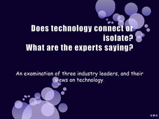 An examination of three industry leaders, and their
               views on technology.
 