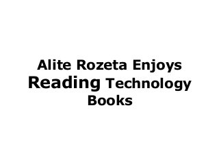 Alite Rozeta Enjoys
Reading Technology
Books
 