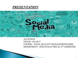 ALI HASAN
STD ID : 434-2017
COURSE : TOTAL QUALITY MANAGEMENT(TQM)
DEPARTMENT : BTECH ELECTRICAL 6TH SEMESTER
PRESENTATION
1
 