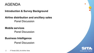 AGENDA
Introduction & Survey Background
Airline distribution and ancillary sales
Panel Discussion
Mobile services
Panel Di...