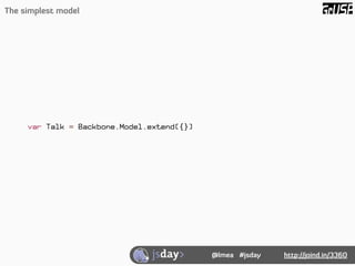 The simplest model




     var Talk = Backbone.Model.extend({})




                                            @lmea #js...