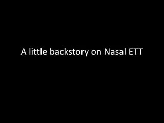 A little backstory on Nasal ETT
 
