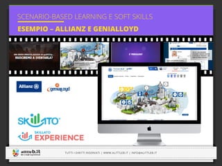 -----------------------------------------------------------------------------------------------------------------------------
-----------------------------------------------------------------------------------------------------------------------------
ESEMPIO – ALLIANZ E GENIALLOYD
SCENARIO-BASED LEARNING E SOFT SKILLS
TUTTI I DIRITTI RISERVATI | WWW.ALITTLEB.IT | INFO@ALITTLEB.IT
-----------------------------------------------------------------------------------------------------------------------------
 