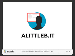 -----------------------------------------------------------------------------------------------------------------------------
-----------------------------------------------------------------------------------------------------------------------------
2PAGETUTTI I DIRITTI RISERVATI | WWW.ALITTLEB.IT | INFO@ALITTLEB.IT
-----------------------------------------------------------------------------------------------------------------------------
ALITTLEB.IT
 
