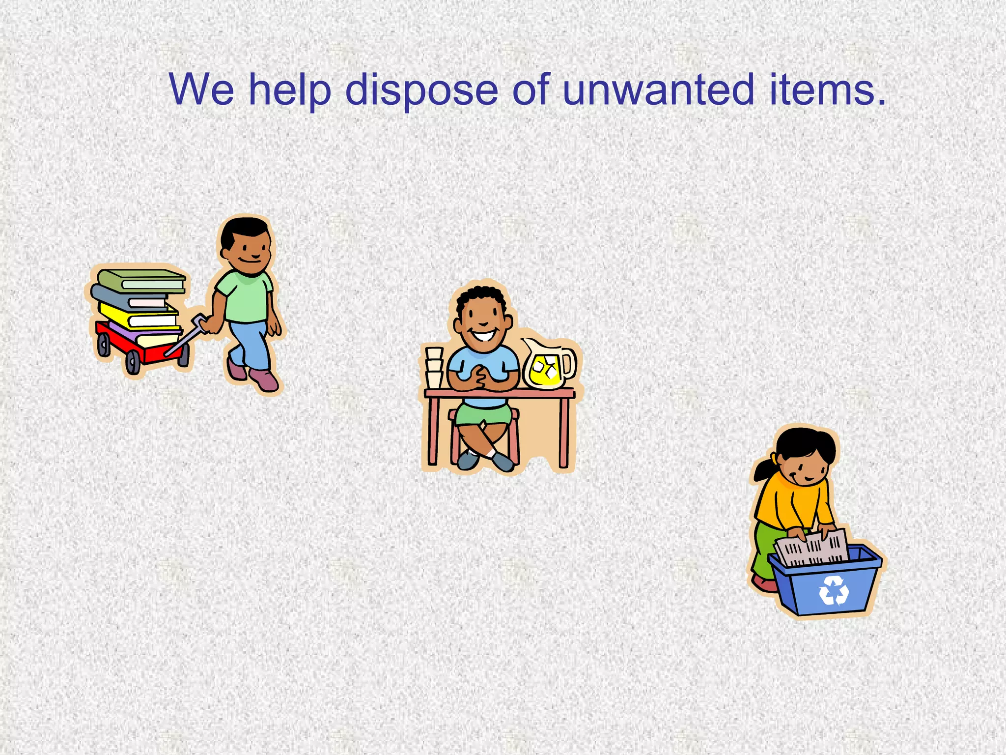 We help dispose of unwanted items. 