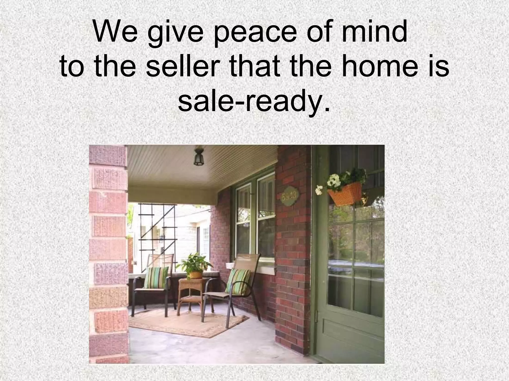 We give peace of mind  to the seller that the home is sale-ready. 