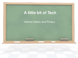 A little bit of Tech
Internet Safety and Privacy
 