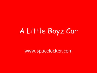 A Little Boyz Car www.spacelocker.com 