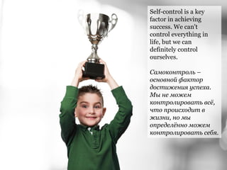 Asierromero via Freepik
Self-control is a key
factor in achieving
success. We can't
control everything in
life, but we can
definitely control
ourselves.
Самоконтроль –
основной фактор
достижения успеха.
Мы не можем
контролировать всё,
что происходит в
жизни, но мы
определённо можем
контролировать себя.
 