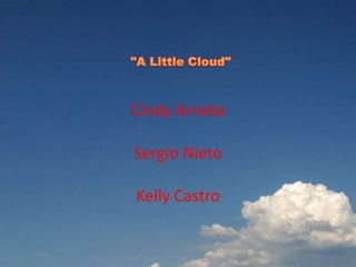 &quot;A Little Cloud&quot; Cindy Arrieta Sergio Nieto Kelly Castro 