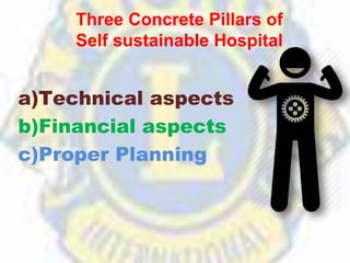 Three Concrete Pillars of
Self sustainable Hospital
a)Technical aspects
b)Financial aspects
c)Proper Planning
 