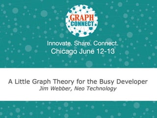A Little Graph Theory for the
Busy Developer
Jim Webber
Chief Scientist, Neo Technology
@jimwebber
 