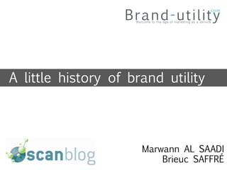 A little history of brand utility




                      Marwann AL SAADI
                          Brieuc SAFFRÉ
 
