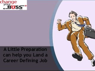A Little Preparation
can help you Land a
Career Defining Job
 