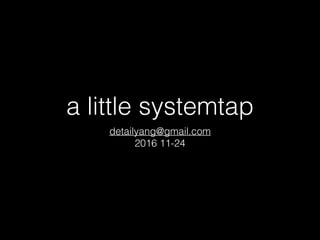 a little systemtap
detailyang@gmail.com
2016 11-24
 