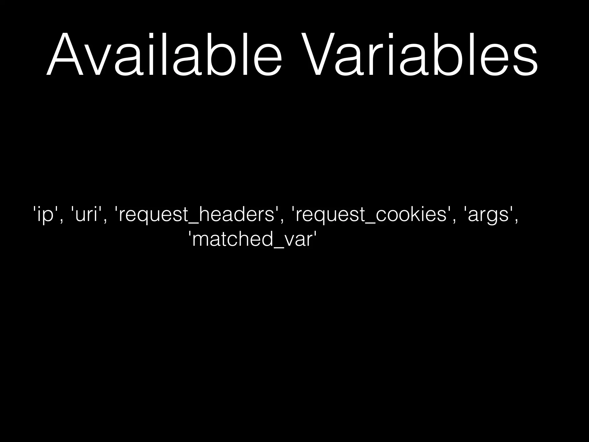 Available Variables
'ip', 'uri', 'request_headers', 'request_cookies', 'args',
'matched_var'
 