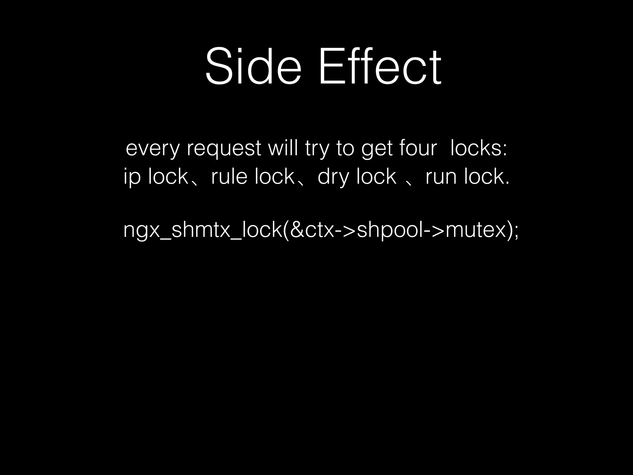 Side Effect
every request will try to get four locks:
ip lock、rule lock、dry lock 、run lock.
ngx_shmtx_lock(&ctx->shpool->mutex);
 