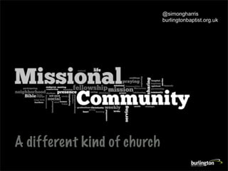 A different kind of church
@simongharris
burlingtonbaptist.org.uk
 