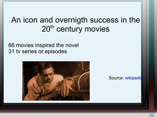 An icon and overnigth success in the
           th
         20 century movies
66 movies inspired the novel
31 tv series or episodes



                               Source: wikipedia
 