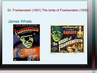 Dr. Frankenstein (1931) The bride of Frankenstein (1935)


James Whale
 