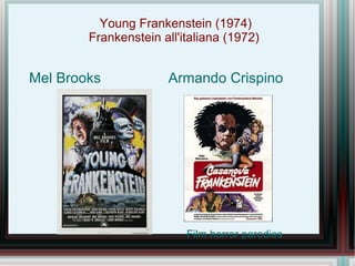Young Frankenstein (1974)
        Frankenstein all'italiana (1972)


Mel Brooks            Armando Crispino




                          Film horror parodies
 