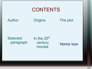 CONTENTS
Author       Origins       The plot



Selected     In the 20th
 paragraph     century     Horror icon
               movies
 