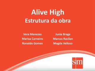 Vera Menezes
Marisa Carneiro
Ronaldo Gomes
Junia Braga
Marcos Racilan
Magda Velloso
Alive High
Estrutura da obra
 
