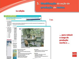 5. Modificação da seção de
produção de textos
1a edição
... para reduzir
a carga de
produção
escrita e ...
3 pp.
 