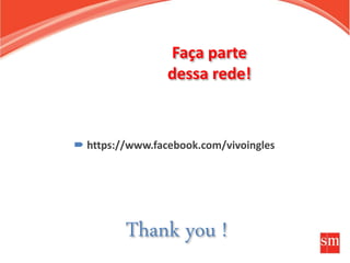 Thank you !
 https://www.facebook.com/vivoingles
Faça parte
dessa rede!
 