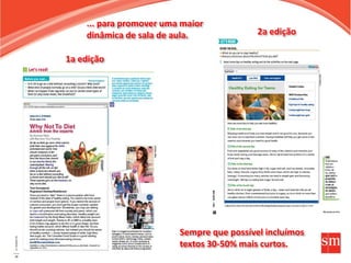 1a edição
2a edição
Sempre que possível incluímos
textos 30-50% mais curtos.
... para promover uma maior
dinâmica de sala de aula.
 