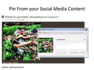 Pin From your Social Media Content




Twitter: @libraryfuture
 