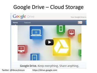 Google Drive – Cloud Storage




Twitter: @libraryfuture   https://drive.google.com
 