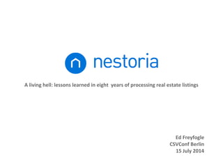 A living hell: lessons learned in eight years of processing real estate listings
Ed Freyfogle
CSVConf Berlin
15 July 2014
 