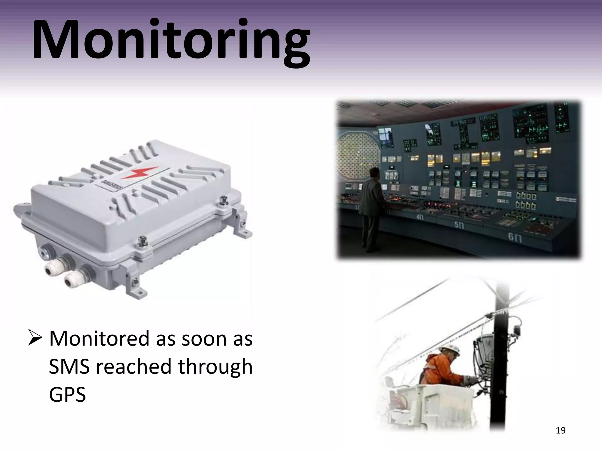 Monitoring

 Monitored as soon as
SMS reached through
GPS
19

 