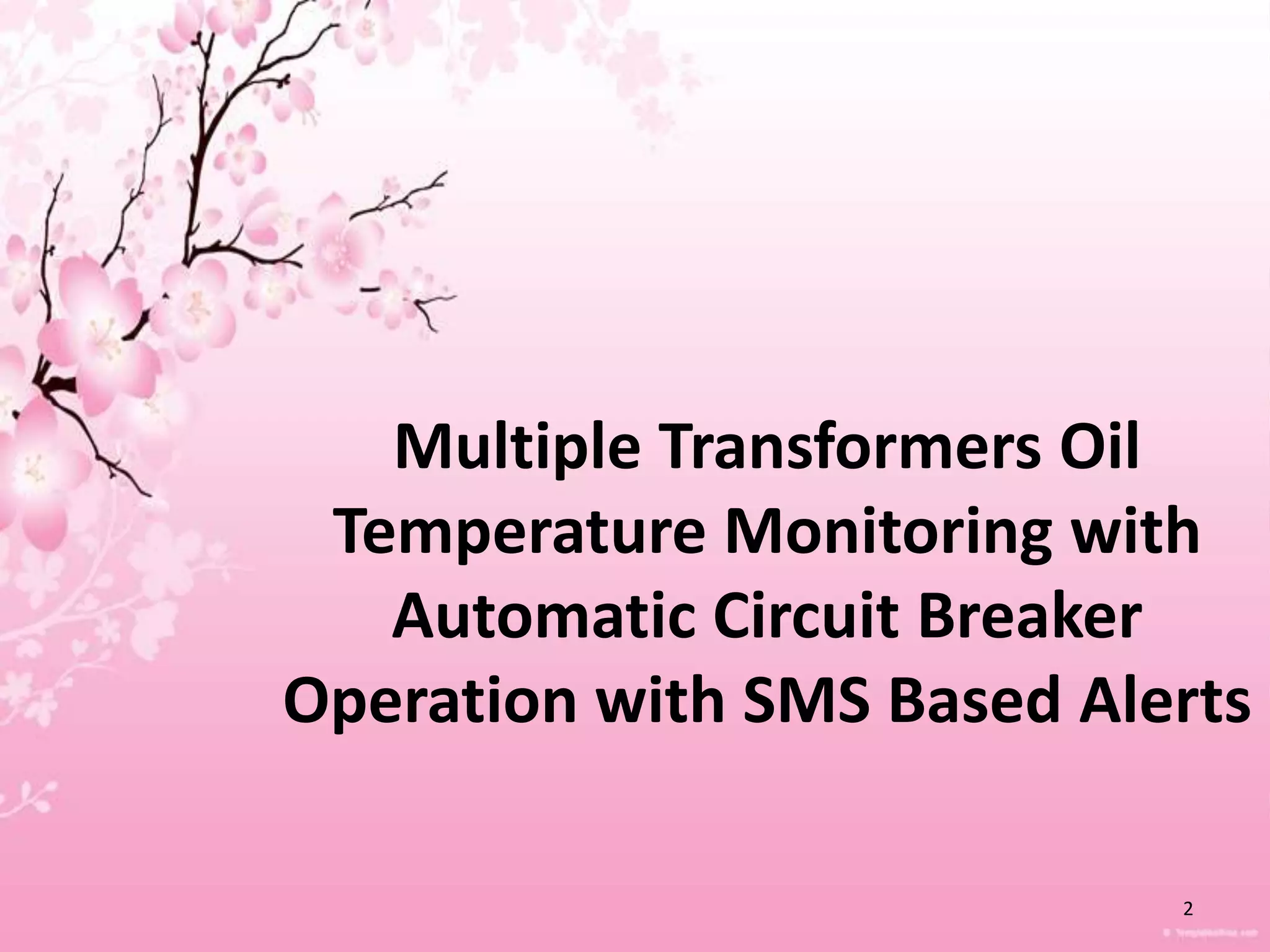Multiple Transformers Oil
Temperature Monitoring with
Automatic Circuit Breaker
Operation with SMS Based Alerts
2

 