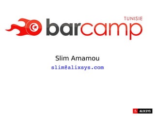 Slim Amamou
slim@alixsys.com
 