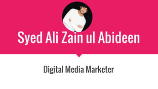 Syed Ali Zain ul Abideen
Digital Media Marketer
 