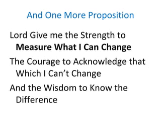 And One More Proposition Lord Give me the Strength to  Measure   What I Can Change The Courage to Acknowledge that Which I Can’t Change And the Wisdom to Know the Difference 