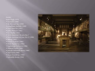 EserleriKahve Ocağı (1879)• Haremden (1880)• İki Müzisyen Kız (1880)• Çarşaflanan Kadınlar (1880)• Vazo Yeren Kız (1881)• Gebze Manzara (1881)• Kız-Tevfika (1882)• Türbe ziyaretinde İki Genç Kız I• Türbe ziyaretinde iki Genç Kız II (1890)• Mihrap (1901)• Feraceli Kadınlar (1904)• Pembe Başlıklı Kız (1904)• Kaplumbağa Terbiyecisi (1906)• Mimozalı Kadın (1906)• Şehzade Türbesinde Derviş (1908)• Silah Taciri (1908)• Beyaz Entarili Kız (1908)• Kahvedeki Bozayı (1908)