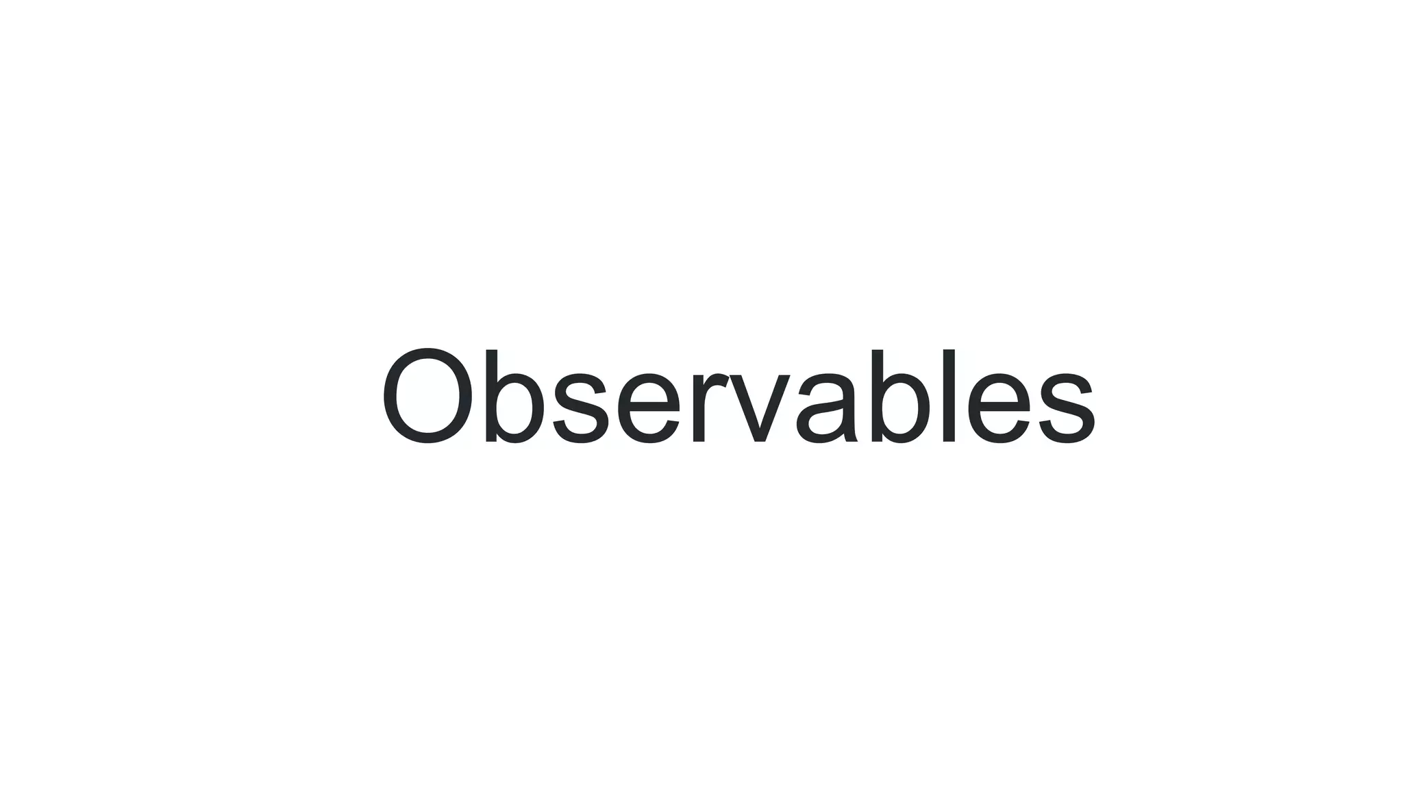 Observables
 
