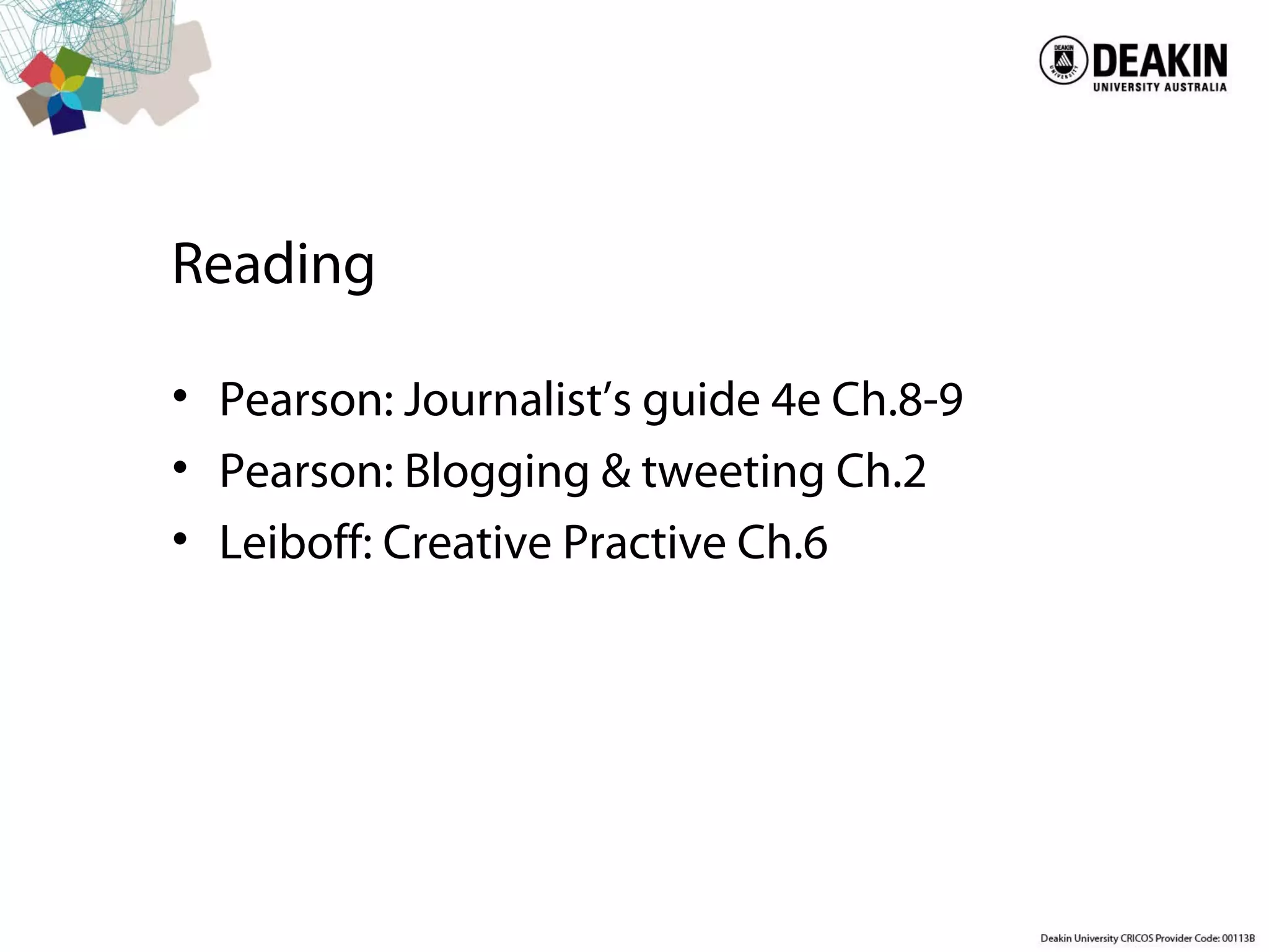 Reading
• Pearson: Journalist’s guide 4e Ch.8-9
• Pearson: Blogging & tweeting Ch.2
• Leiboff: Creative Practive Ch.6
 