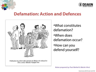 Defamation: Action and Defences
•What constitutes
defamation?
•When does
defamation occur?
•How can you
defend yourself?
Notes prepared by Paul Bethell & Martin Hirst
 