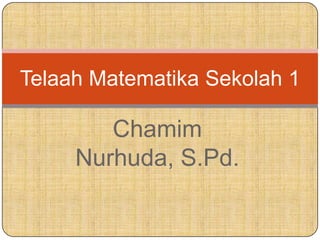 Chamim
Nurhuda, S.Pd.
Telaah Matematika Sekolah 1
 