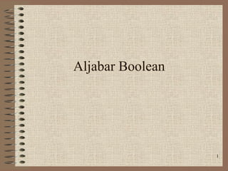 1
Aljabar Boolean
 