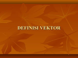 DEFINISI VEKTORDEFINISI VEKTOR
 