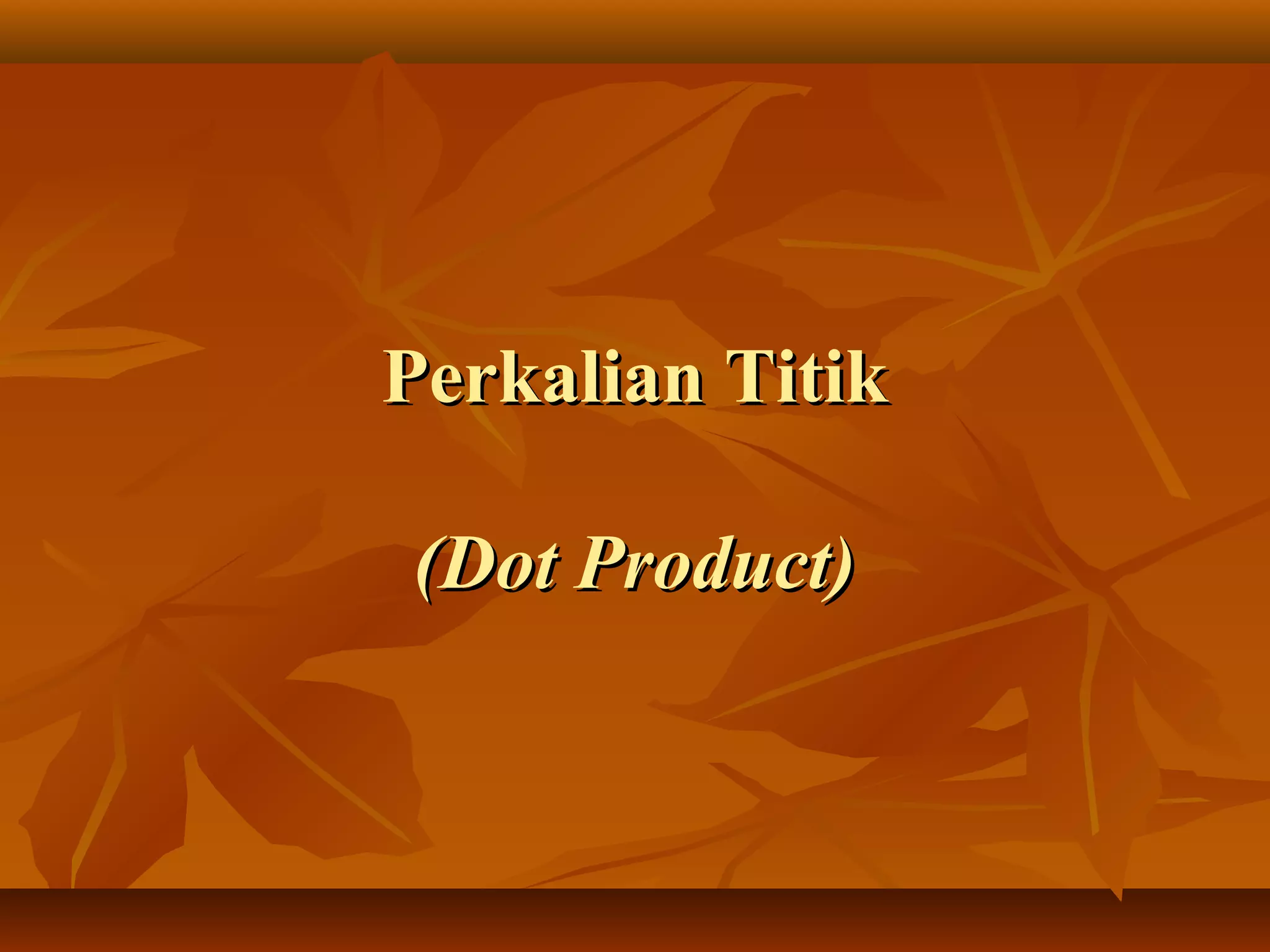 Perkalian TitikPerkalian Titik
(Dot Product)(Dot Product)
 
