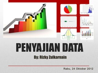 PENYAJIAN DATA
   By: Rizky Zulkarnain

                     Rabu, 24 Oktober 2012
 